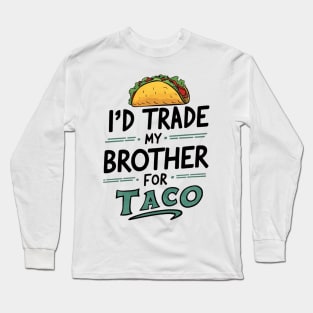 I'd Trade My Brother For A Taco Cinco De Mayo funny Long Sleeve T-Shirt